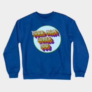 Your Mom Loves You Too Crewneck Sweatshirt